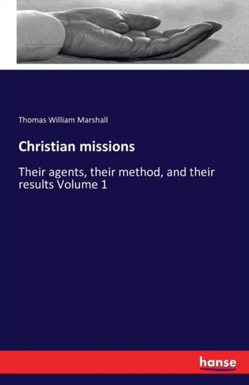 Christian missions : Their agents, their method, and their results Volume 1