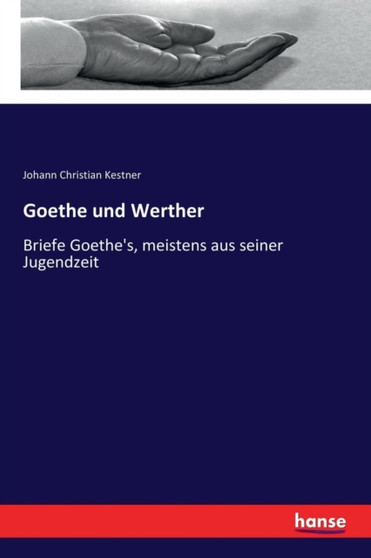 Goethe und Werther : Briefe Goethe's, meistens aus seiner Jugendzeit