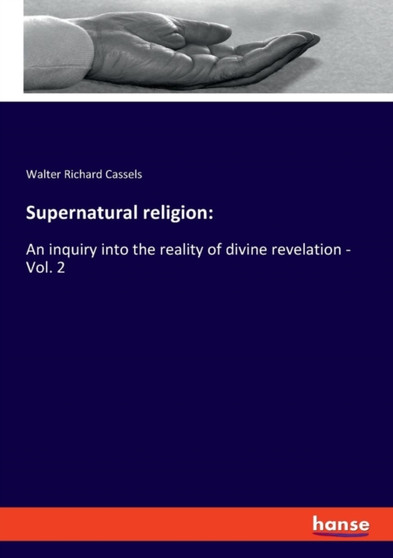 Supernatural religion : An inquiry into the reality of divine revelation - Vol. 2