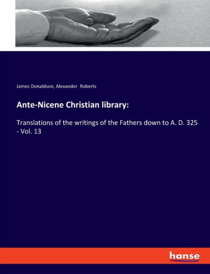 Ante-Nicene Christian library : :Translations of the writings of the Fathers down to A. D. 325 - Vol. 13