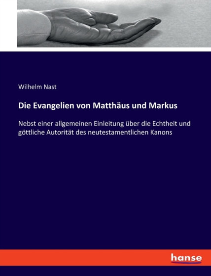 Die Evangelien von Matthaus und Markus : Nebst einer allgemeinen Einleitung uber die Echtheit und goettliche Autoritat des neutestamentlichen Kanons