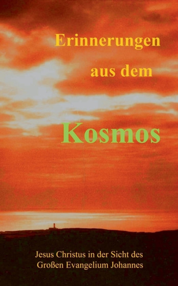 Erinnerungen aus dem Kosmos : Jesus Christus in der Sicht des Grossen Evangelium Johannes