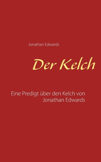 Der Kelch : Eine Predigt uber den Kelch von Jonathan Edwards