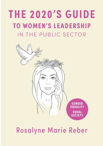 The 2020's Guide to Women's Leadership in the Public Sector : Best Practices and Strategies towards Gender Equality