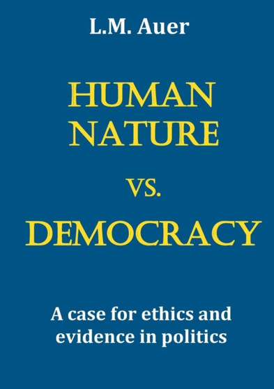 Human Nature vs. Democracy : A case for ethics and evidence in politics