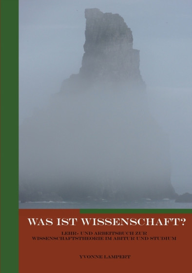 Was ist Wissenschaft? : Lehr- und Arbeitsbuch zur Wissenschaftstheorie im Abitur und Studium