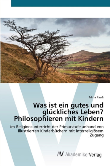 Was ist ein gutes und gluckliches Leben? Philosophieren mit Kindern