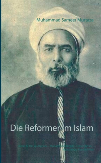 Die Reformer im Islam : Jamal Al-Din Al-Afghani - Muhammad Abduh - Qasim Amin - Muhammad Raschid Rida Die Reformer im Islam : Jamal Al-Din Al-Afghani - Muhammad Abduh - Qasim Amin - Muhammad Raschid Rida