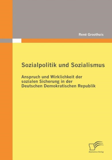 Sozialpolitik und Sozialismus : Anspruch und Wirklichkeit der sozialen Sicherung in der Deutschen Demokratischen Republik