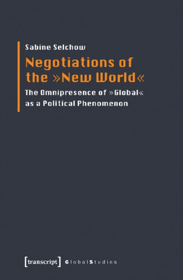 Negotiations of the "New World" : The Omnipresence of "Global" as a Political Phenomenon