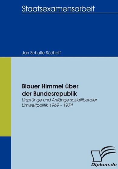 Blauer Himmel uber der Bundesrepublik : Ursprunge und Anfange sozialliberaler Umweltpolitik 1969 - 1974