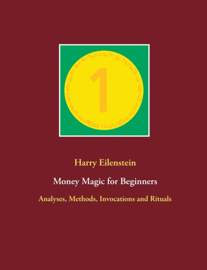 Money Magic for Beginners : Analyses, Methods, Invocations and Rituals