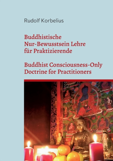 Buddhistische Nur-Bewusstsein Lehre fur Praktizierende / Buddhist Consciousness-Only Doctrine for Practitioners : Yogacara Anweisungen, das Samdhinirmocanasutra und die 100 Dharma Lehre / Yogacara Ins