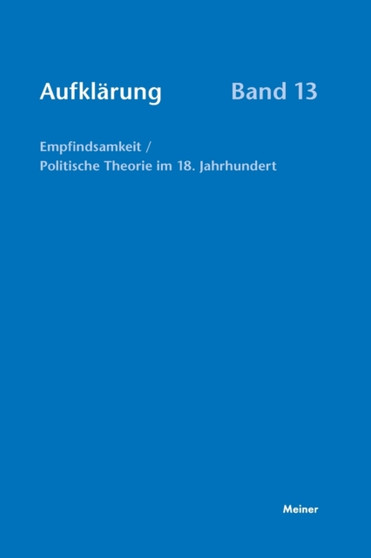 Aufklarung, Band 13 : Empfindsamkeit / Politische Theorie im 18. Jahrhundert