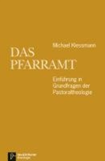 Das Pfarramt : EinfA"hrung in Grundfragen der Pastoraltheologie