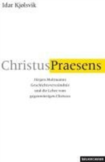 Christus Praesens : JA"rgen Moltmanns GeschichtsverstAndnis und die Lehre vom gegenwArtigen Christus