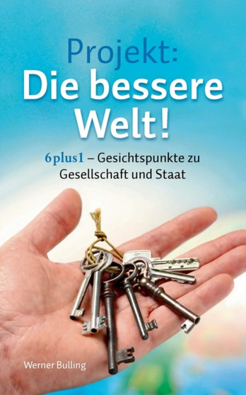 Projekt : Die bessere Welt!:6plus1 - Gesichtspunkte zu Gesellschaft und Staat