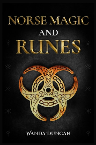 Norse Magic and Runes : The Ultimate Guide to Norse Paganism, Rituals, Symbols, and Divination for Absolute Beginners. Learn the Technique of Runecasting and Reading Elder Futhark Runes (2022)