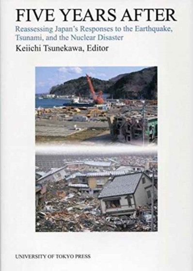 Five Years After ??? Reassessing Japan`s Responses to the Earthquake, Tsunami, and the Nuclear Disaster