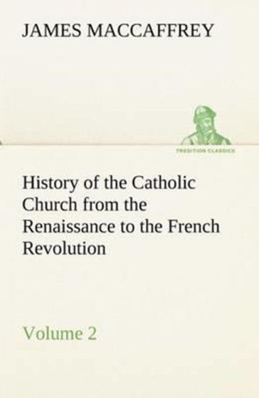 History of the Catholic Church from the Renaissance to the French Revolution - Volume 2