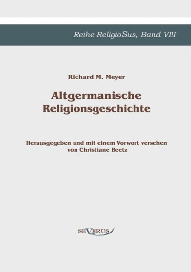 Altgermanische Religionsgeschichte : Reihe ReligioSus Band 8. Herausgegeben und mit einem Vorwort versehen von Christiane Beetz