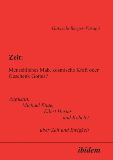 Zeit : Menschliches Mass, kosmische Kraft oder Geschenk Gottes?. Augustin, Michael Ende, Eilert Herms und Kohelet uber Zeit und Ewigkeit