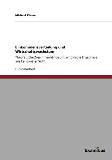 Einkommensverteilung und Wirtschaftswachstum : Theoretische Zusammenhange und empirische Ergebnisse aus kantonaler Sicht