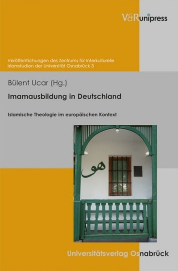 Imamausbildung in Deutschland : Islamische Theologie im europaischen Kontext