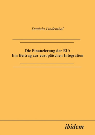 Die Finanzierung der EU : Ein Beitrag zur europ ischen Integration.
