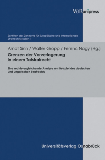 Grenzen der Vorverlagerung in einem Tatstrafrecht : Eine rechtsvergleichende Analyse am Beispiel des deutschen und ungarischen Strafrechts