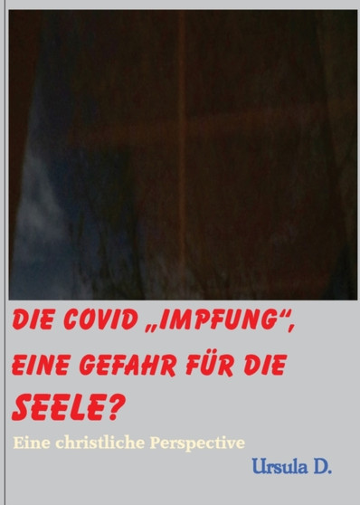 Die Covid Impfung, eine Gefahr fur die Seele? : Eine christliche Perspektive