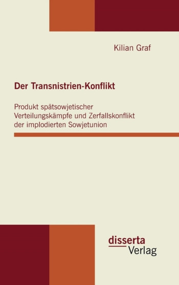 Der Transnistrien-Konflikt : Produkt spatsowjetischer Verteilungskampfe und Zerfallskonflikt der implodierten Sowjetunion