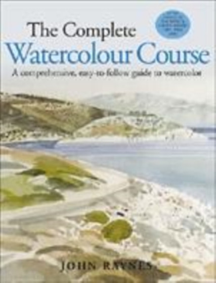 The Complete Watercolour Course : A Comprehensive, Easy-to-follow Guide to Watercolor by John Raynes - Hardback
