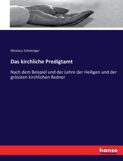 Das kirchliche Predigtamt : Nach dem Beispiel und der Lehre der Heiligen und der groessten kirchlichen Redner
