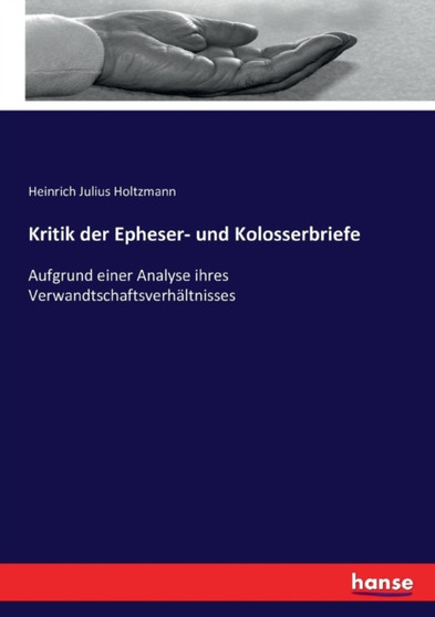 Kritik der Epheser- und Kolosserbriefe : Aufgrund einer Analyse ihres Verwandtschaftsverhaltnisses