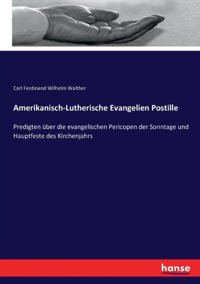 Amerikanisch-Lutherische Evangelien Postille : Predigten uber die evangelischen Pericopen der Sonntage und Hauptfeste des Kirchenjahrs