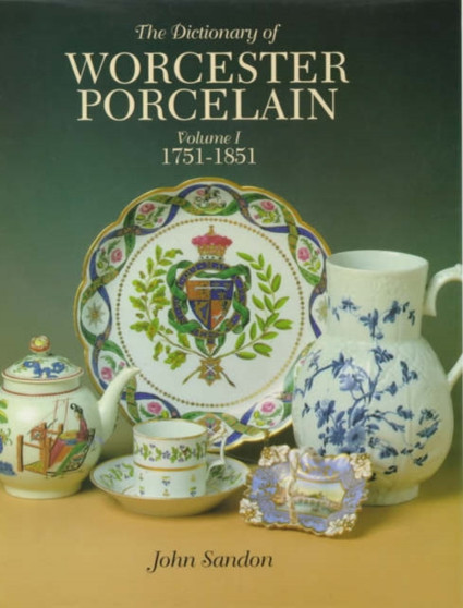 The Dictionary of Worcester Porcelain : 1751-1851 v. 1 by John Sandon - Hardback