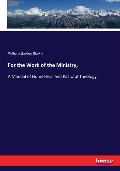 For the Work of the Ministry, : A Manual of Homiletical and Pastoral Theology