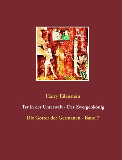 Tyr in der Unterwelt - Der Zwergenkoenig : Die Goetter der Germanen - Band 7