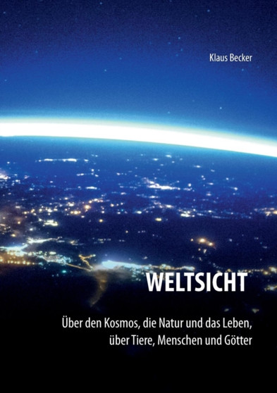 Weltsicht : UEber den Kosmos, die Natur und das Leben, uber Tiere, Menschen und Goetter