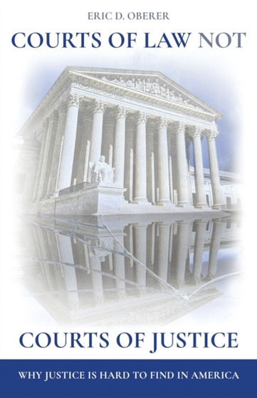 Courts of Law Not Courts of Justice : Why Justice is Hard to Find in America