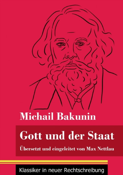 Gott und der Staat : UEbersetzt und eingeleitet von Max Nettlau (Band 115, Klassiker in neuer Rechtschreibung)
