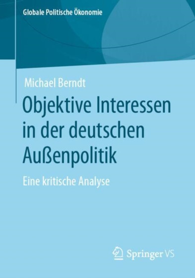 Objektive Interessen in der deutschen Au??enpolitik : Eine kritische Analyse