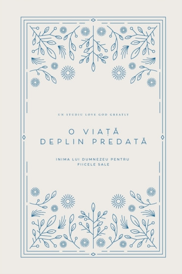 O via&539;&259; deplin predat&259; : Inima lui Dumnezeu pentru fiicele Sale: A Love God Greatly Romanian Bible Study Journal