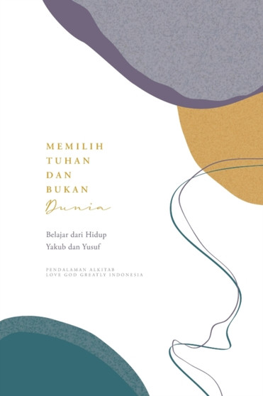 Memilih Tuhan dan Bukan Dunia : Belajar dari Hidup Yakub dan Yusuf: A Love God Greatly Indonesian Bible Study Journal
