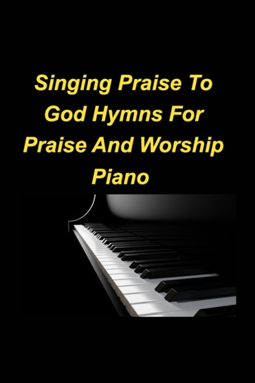 Singing Praise To God Hymns For Praise And Worship Piano : Piano Praise Worship Church Sing God Love Joy Congregation