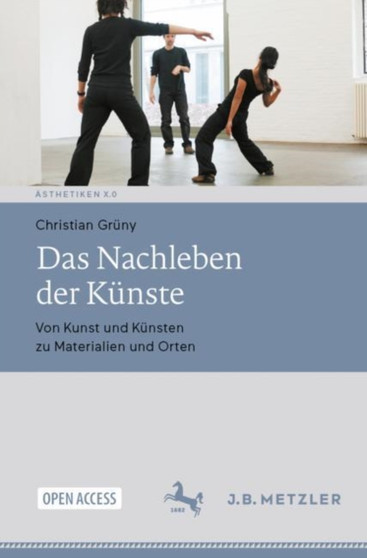Das Nachleben der Kunste : Von Kunst und Kunsten zu Materialien und Orten