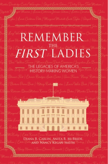 Remember the First Ladies : The Legacies of America's History-Making Women