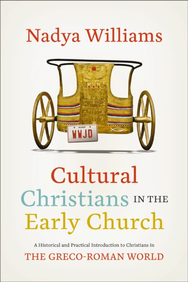 Cultural Christians in the Early Church : A Historical and Practical Introduction to Christians in the Greco-Roman World