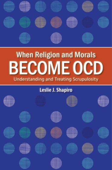 When Religion and Morals Become OCD : Understanding and Treating Scrupulosity